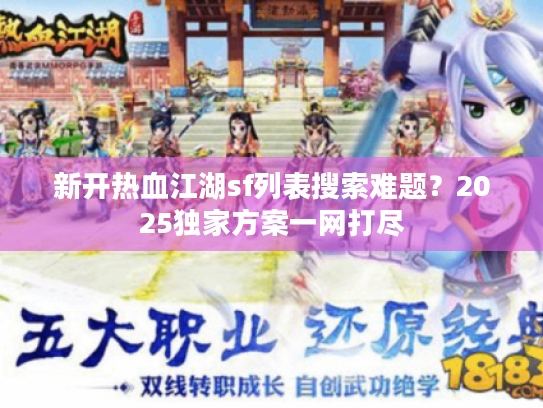 新开热血江湖sf列表搜索难题？2025独家方案一网打尽