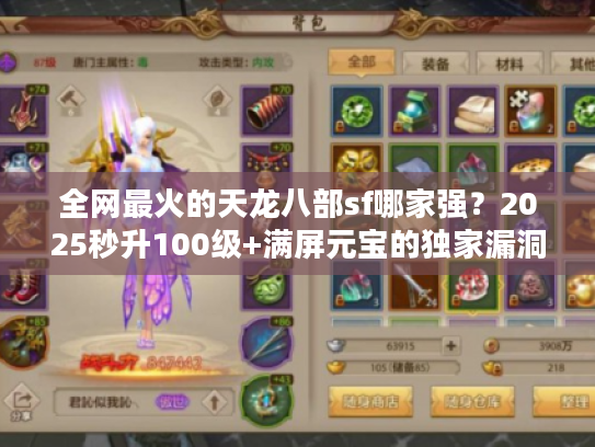 全网最火的天龙八部sf哪家强？2025秒升100级+满屏元宝的独家漏洞