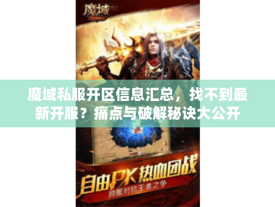 魔域私服开区信息汇总，找不到最新开服？痛点与破解秘诀大公开