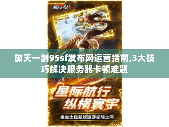 破天一剑95sf发布网运营指南,3大技巧解决服务器卡顿难题