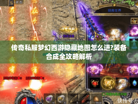 传奇私服梦幻西游隐藏地图怎么进?装备合成全攻略解析