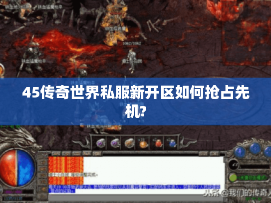 45传奇世界私服新开区如何抢占先机?