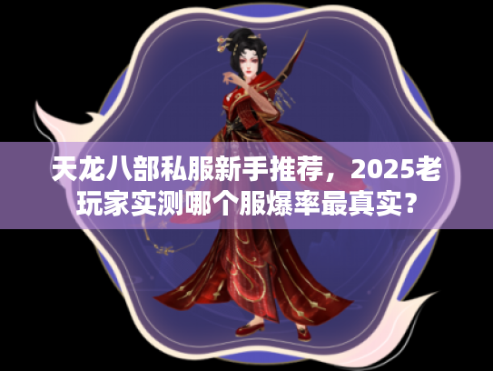 天龙八部私服新手推荐，2025老玩家实测哪个服爆率最真实？