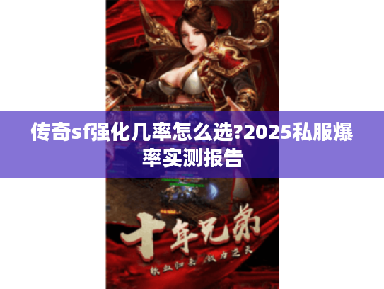 传奇sf强化几率怎么选?2025私服爆率实测报告