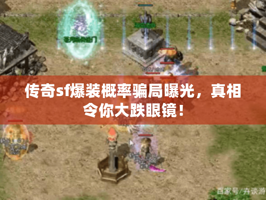 传奇sf爆装概率骗局曝光，真相令你大跌眼镜！