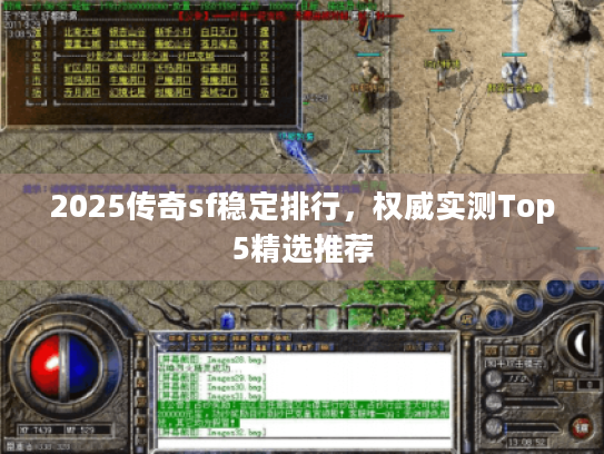 2025传奇sf稳定排行，权威实测Top5精选推荐