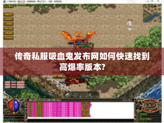 传奇私服吸血鬼发布网如何快速找到高爆率版本?