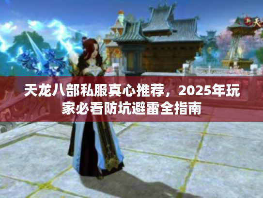 天龙八部私服真心推荐，2025年玩家必看防坑避雷全指南