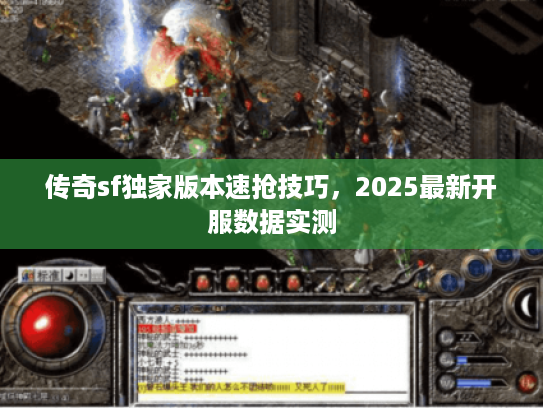 传奇sf独家版本速抢技巧，2025最新开服数据实测