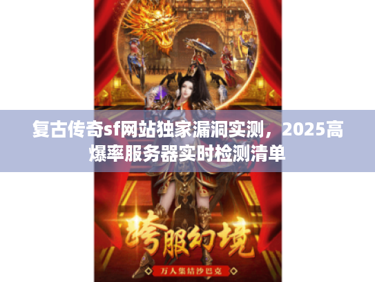 复古传奇sf网站独家漏洞实测，2025高爆率服务器实时检测清单