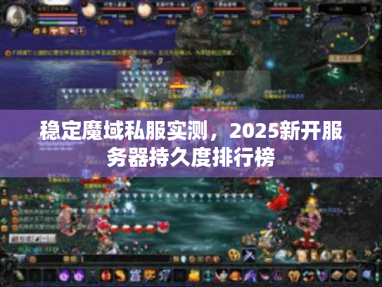 稳定魔域私服实测，2025新开服务器持久度排行榜