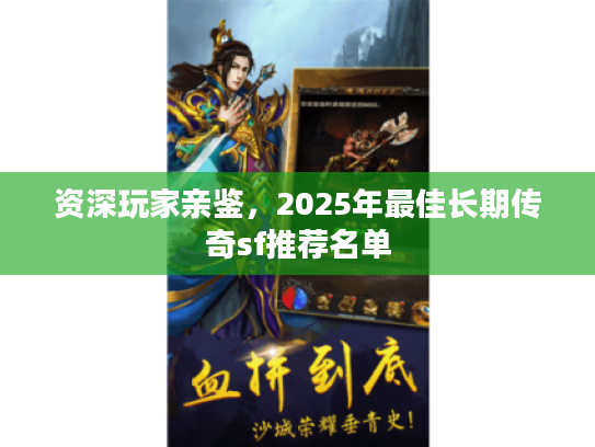 资深玩家亲鉴，2025年最佳长期传奇sf推荐名单