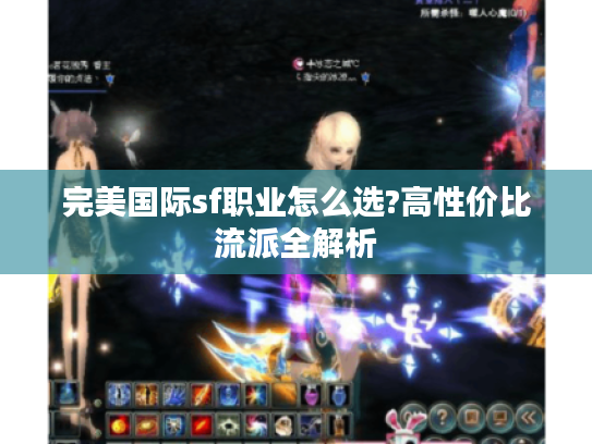 完美国际sf职业怎么选?高性价比流派全解析
