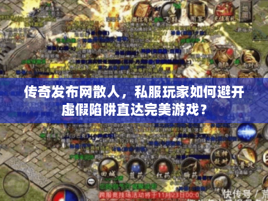 传奇发布网散人，私服玩家如何避开虚假陷阱直达完美游戏？