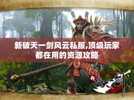 新破天一剑风云私服,顶级玩家都在用的资源攻略