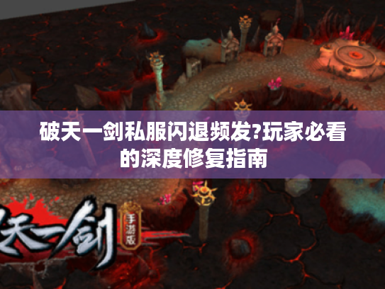 破天一剑私服闪退频发?玩家必看的深度修复指南