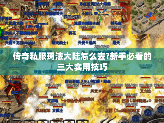 传奇私服玛法大陆怎么去?新手必看的三大实用技巧
