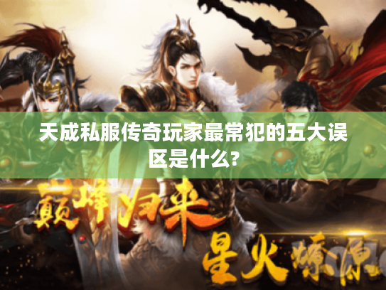 天成私服传奇玩家最常犯的五大误区是什么?