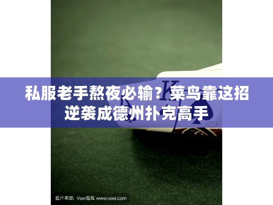 私服老手熬夜必输？菜鸟靠这招逆袭成德州扑克高手