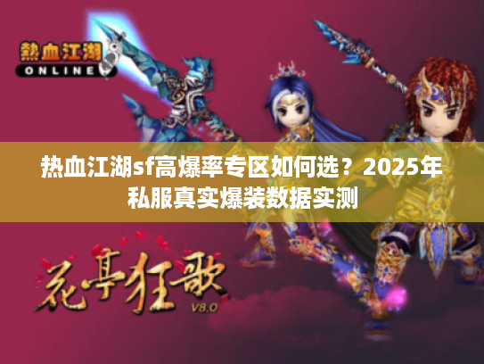 热血江湖sf高爆率专区如何选？2025年私服真实爆装数据实测