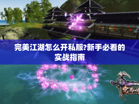完美江湖怎么开私服?新手必看的实战指南