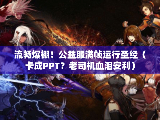 流畅爆棚！公益服满帧运行圣经（卡成PPT？老司机血泪安利）