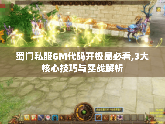 蜀门私服GM代码开极品必看,3大核心技巧与实战解析