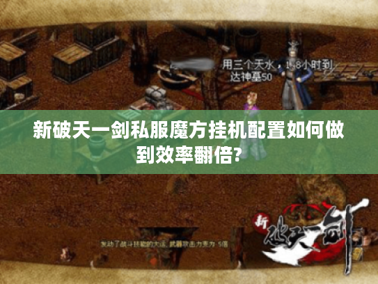 新破天一剑私服魔方挂机配置如何做到效率翻倍?