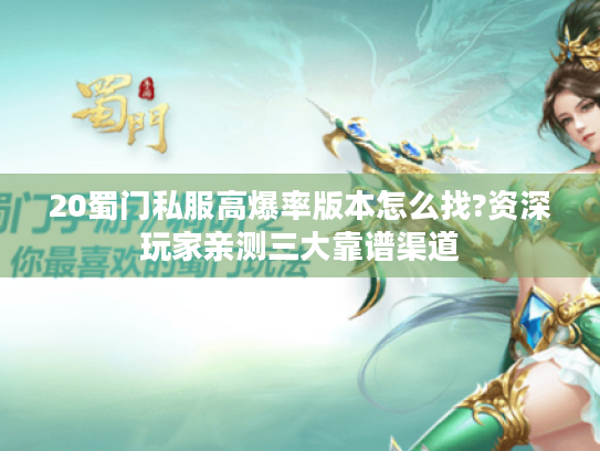20蜀门私服高爆率版本怎么找?资深玩家亲测三大靠谱渠道