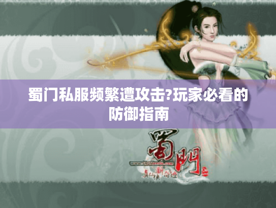 蜀门私服频繁遭攻击?玩家必看的防御指南