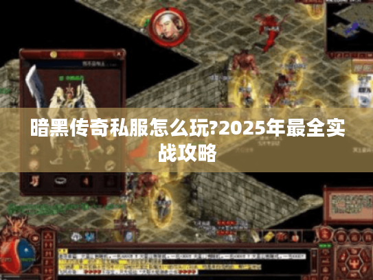 暗黑传奇私服怎么玩?2025年最全实战攻略