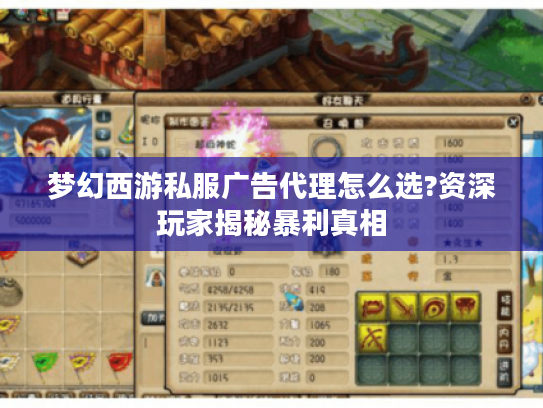 梦幻西游私服广告代理怎么选?资深玩家揭秘暴利真相