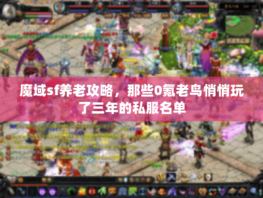 魔域sf养老攻略，那些0氪老鸟悄悄玩了三年的私服名单
