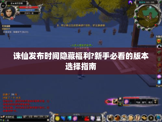 诛仙发布时间隐藏福利?新手必看的版本选择指南