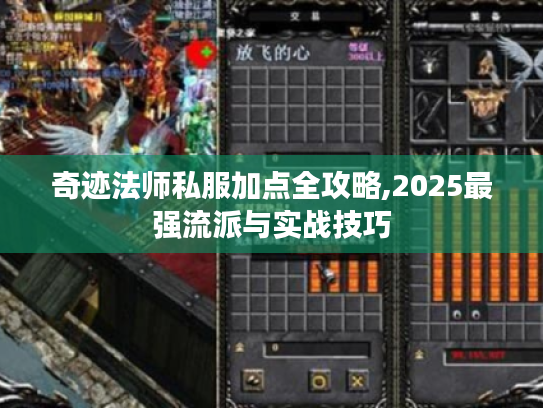 奇迹法师私服加点全攻略,2025最强流派与实战技巧