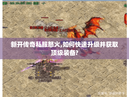 新开传奇私服怒火,如何快速升级并获取顶级装备?