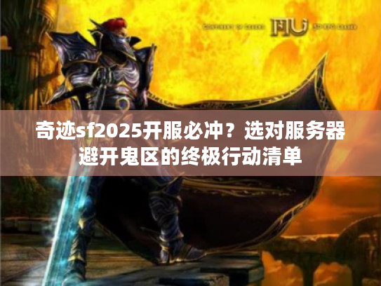 奇迹sf2025开服必冲？选对服务器避开鬼区的终极行动清单