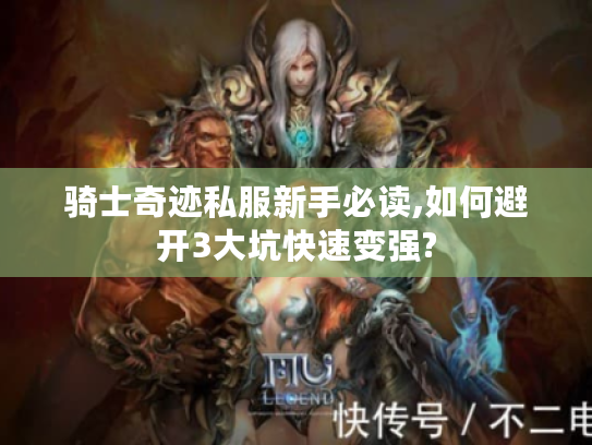 骑士奇迹私服新手必读,如何避开3大坑快速变强?