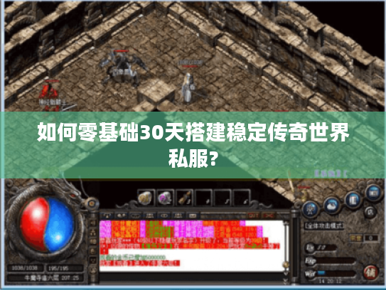 如何零基础30天搭建稳定传奇世界私服?