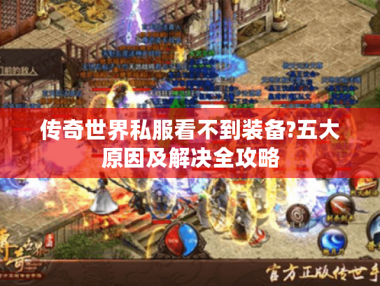 传奇世界私服看不到装备?五大原因及解决全攻略