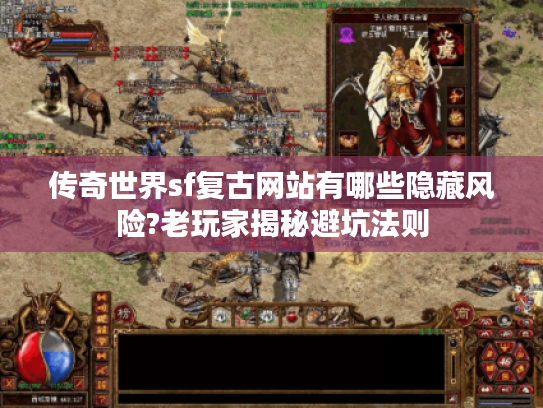 传奇世界sf复古网站有哪些隐藏风险?老玩家揭秘避坑法则
