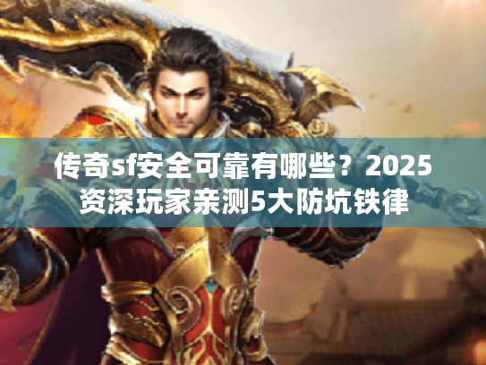 传奇sf安全可靠有哪些？2025资深玩家亲测5大防坑铁律