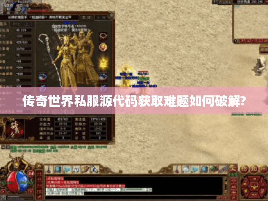 传奇世界私服源代码获取难题如何破解?