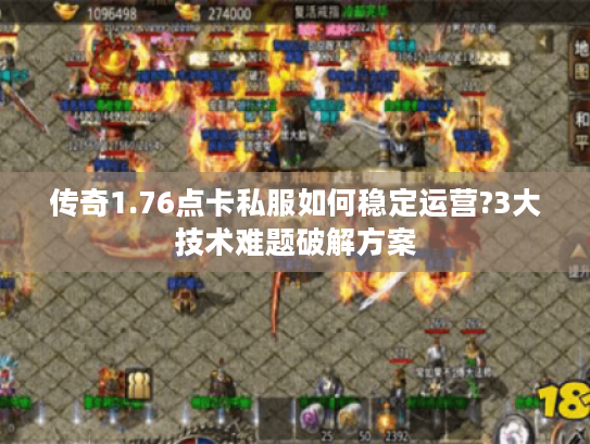 传奇1.76点卡私服如何稳定运营?3大技术难题破解方案