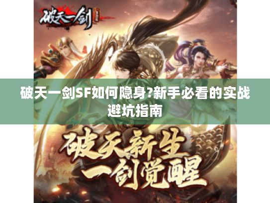 破天一剑SF如何隐身?新手必看的实战避坑指南