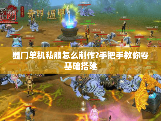 蜀门单机私服怎么制作?手把手教你零基础搭建