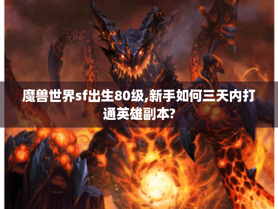 魔兽世界sf出生80级,新手如何三天内打通英雄副本?