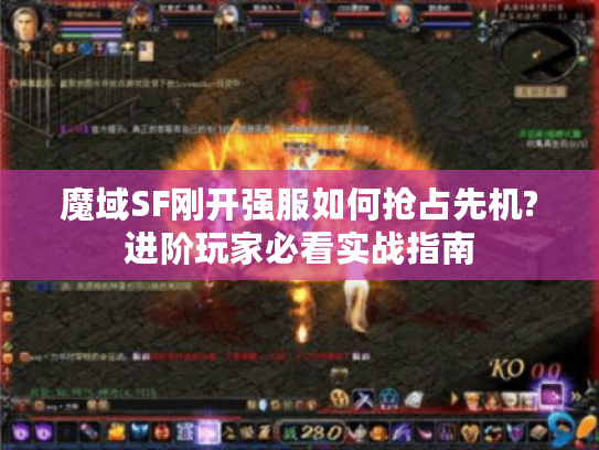 魔域SF刚开强服如何抢占先机?进阶玩家必看实战指南