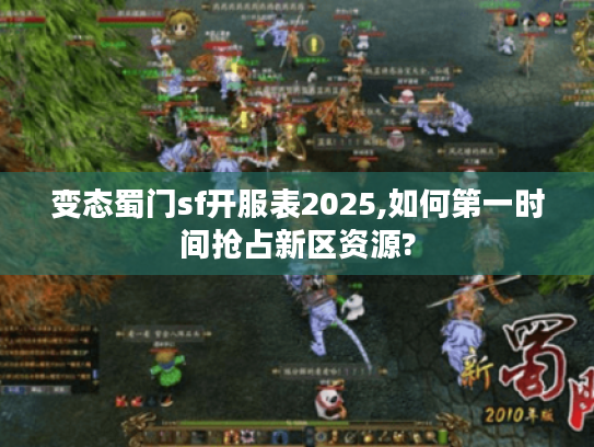 变态蜀门sf开服表2025,如何第一时间抢占新区资源?