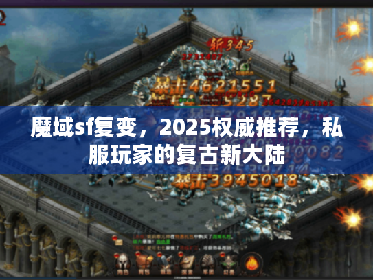 魔域sf复变，2025权威推荐，私服玩家的复古新大陆